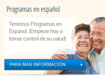 Tenemos programas en Español. Empieze hoy a tomar control de us salud!